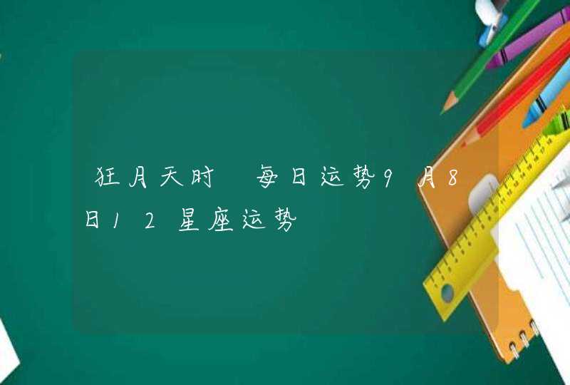 狂月天时 每日运势9月8日12星座运势